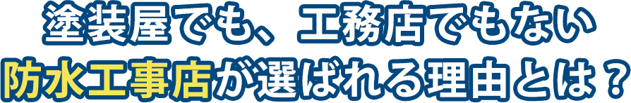 塗装屋でも、工務店でもない防水工事店が選ばれる理由とは？