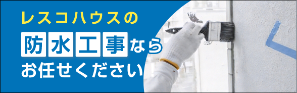 レスコハウスの防水工事ならお任せください